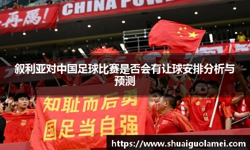 叙利亚对中国足球比赛是否会有让球安排分析与预测