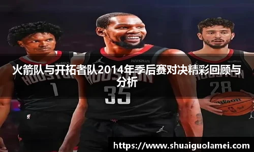 火箭队与开拓者队2014年季后赛对决精彩回顾与分析