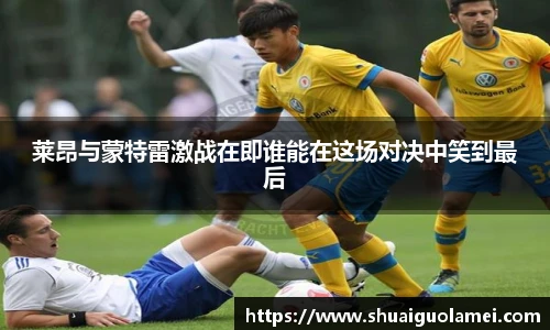 莱昂与蒙特雷激战在即谁能在这场对决中笑到最后